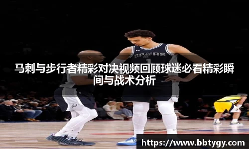 马刺与步行者精彩对决视频回顾球迷必看精彩瞬间与战术分析