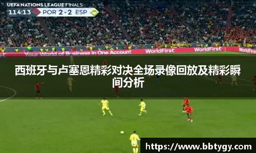 西班牙与卢塞恩精彩对决全场录像回放及精彩瞬间分析